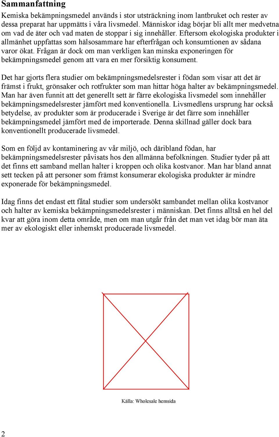 Eftersom ekologiska produkter i allmänhet uppfattas som hälsosammare har efterfrågan och konsumtionen av sådana varor ökat.