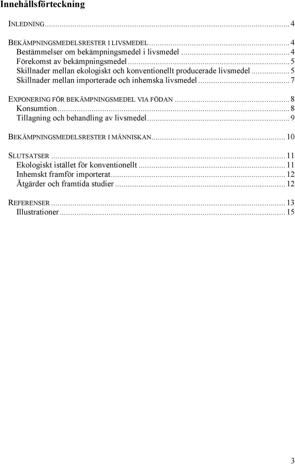 ..7 EXPONERING FÖR BEKÄMPNINGSMEDEL VIA FÖDAN...8 Konsumtion...8 Tillagning och behandling av livsmedel...9 BEKÄMPNINGSMEDELSRESTER I MÄNNISKAN.