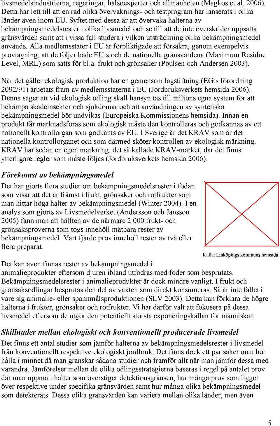 olika bekämpningsmedel används.