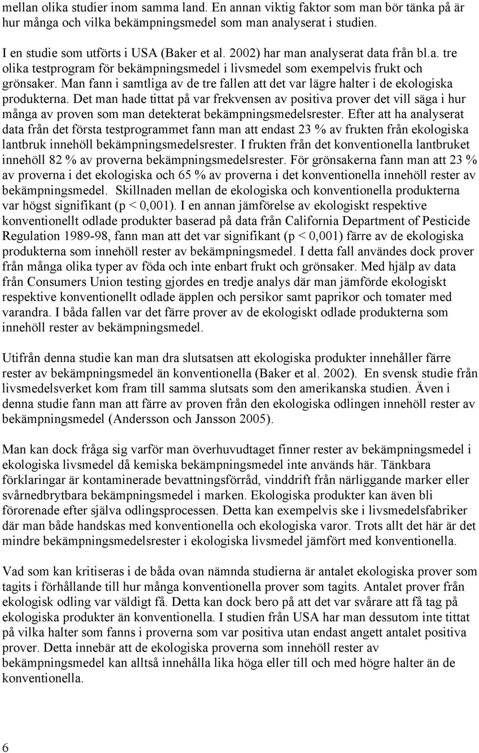 Man fann i samtliga av de tre fallen att det var lägre halter i de ekologiska produkterna.