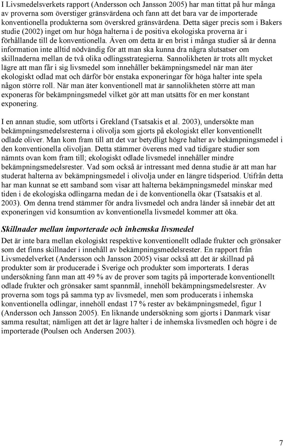 Även om detta är en brist i många studier så är denna information inte alltid nödvändig för att man ska kunna dra några slutsatser om skillnaderna mellan de två olika odlingsstrategierna.