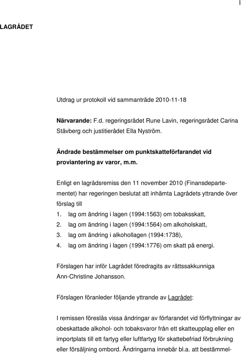 lag om ändring i lagen (1994:1563) om tobaksskatt, 2. lag om ändring i lagen (1994:1564) om alkoholskatt, 3. lag om ändring i alkohollagen (1994:1738), 4.