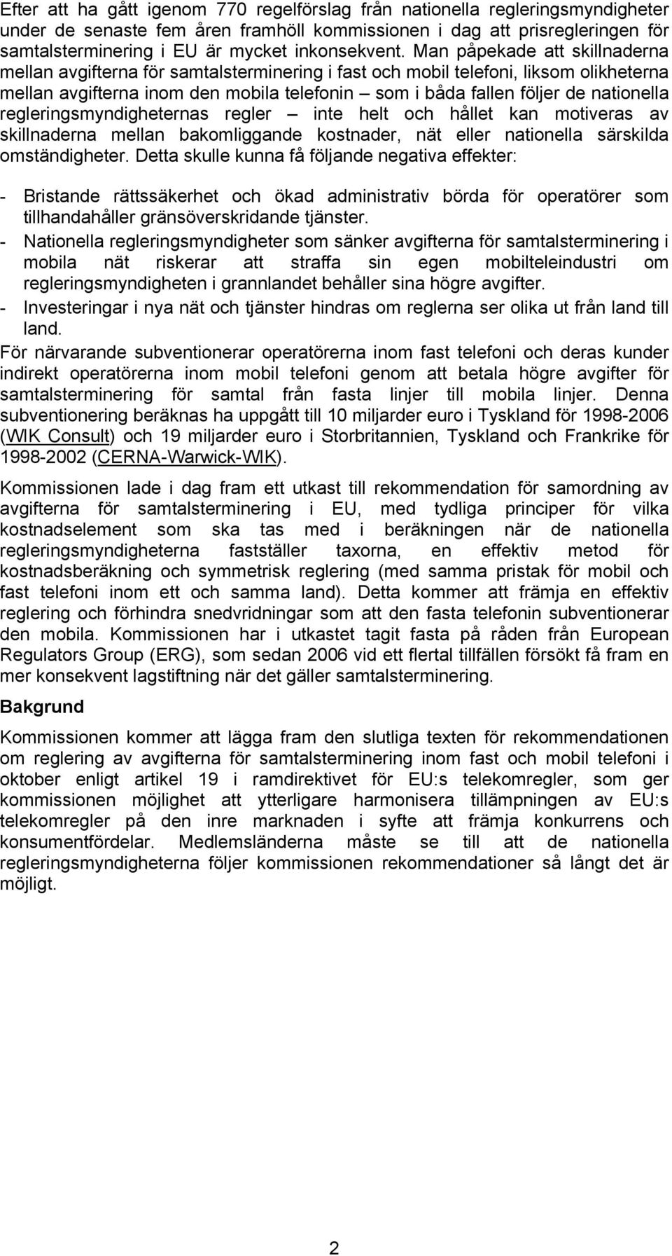 Man påpekade att skillnaderna mellan avgifterna för samtalsterminering i fast och mobil telefoni, liksom olikheterna mellan avgifterna inom den mobila telefonin som i båda fallen följer de nationella