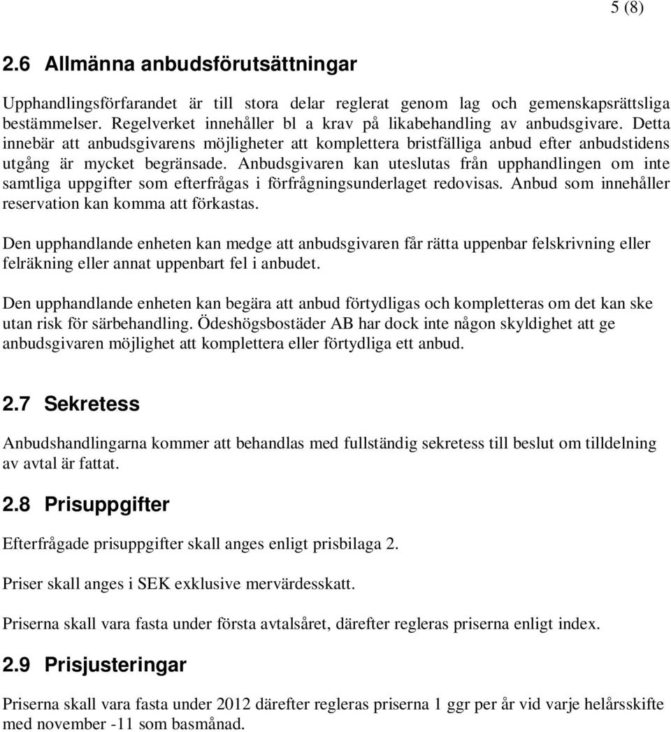 Anbudsgivaren kan uteslutas från upphandlingen om inte samtliga uppgifter som efterfrågas i förfrågningsunderlaget redovisas. Anbud som innehåller reservation kan komma att förkastas.