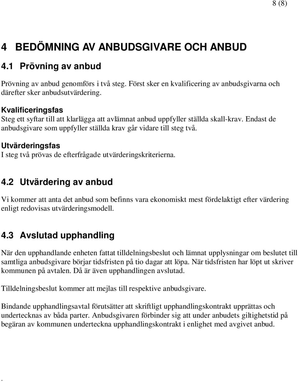 Utvärderingsfas I steg två prövas de efterfrågade utvärderingskriterierna. 4.