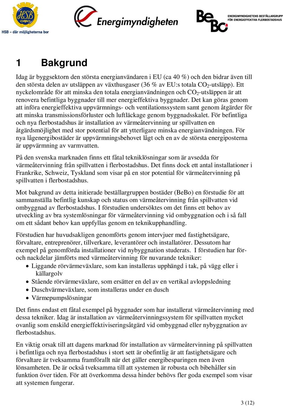 Det kan göras genom att införa energieffektiva uppvärmnings- och ventilationssystem samt genom åtgärder för att minska transmissionsförluster och luftläckage genom byggnadsskalet.