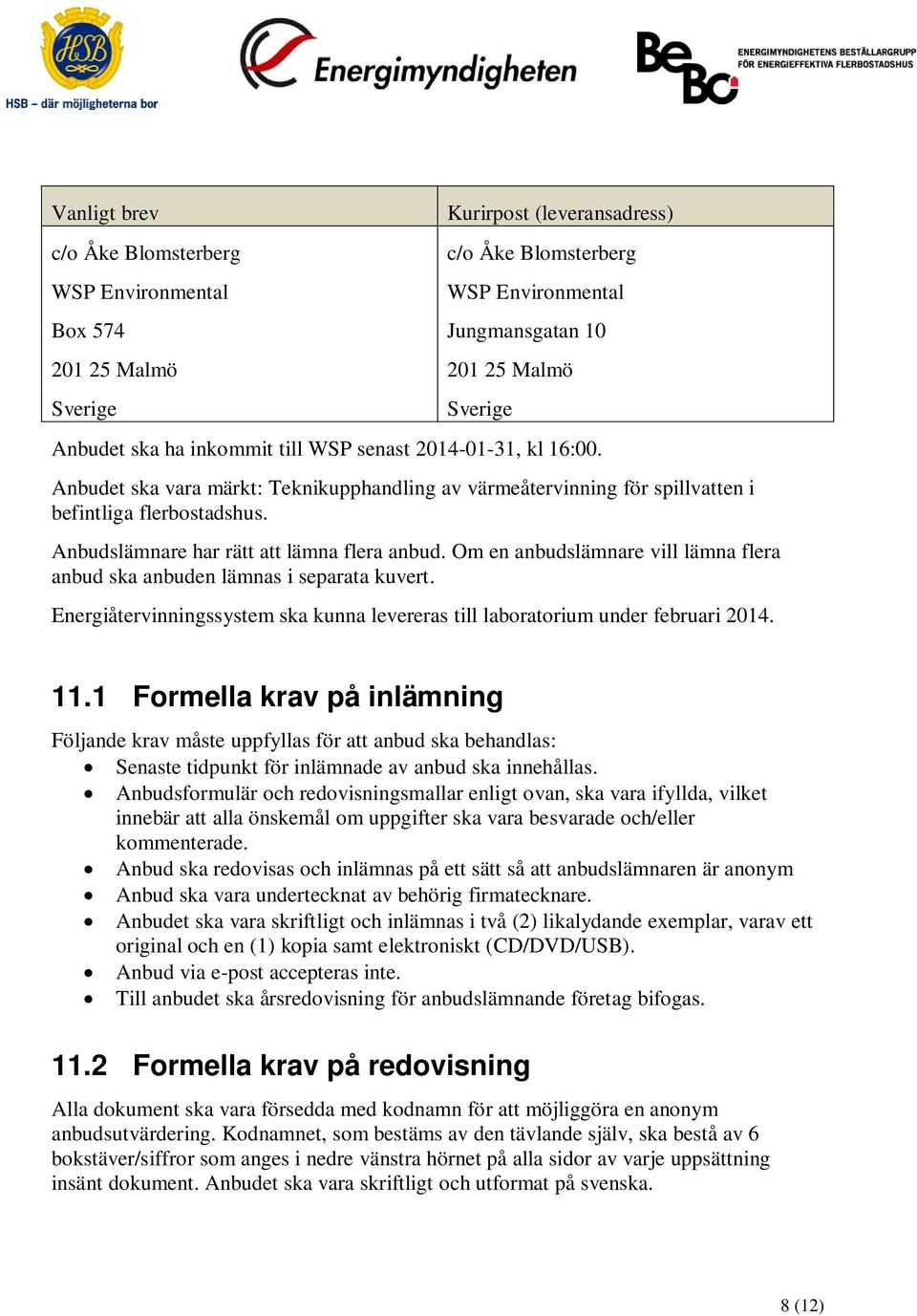 Om en anbudslämnare vill lämna flera anbud ska anbuden lämnas i separata kuvert. Energiåtervinningssystem ska kunna levereras till laboratorium under februari 2014. 11.