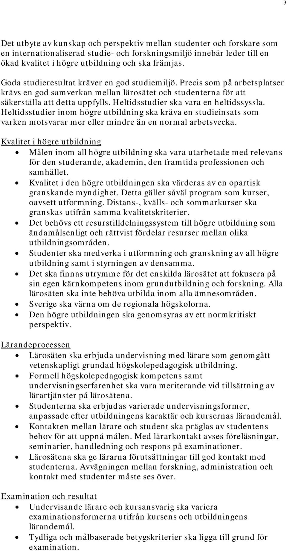 Heltidsstudier ska vara en heltidssyssla. Heltidsstudier inom högre utbildning ska kräva en studieinsats som varken motsvarar mer eller mindre än en normal arbetsvecka.