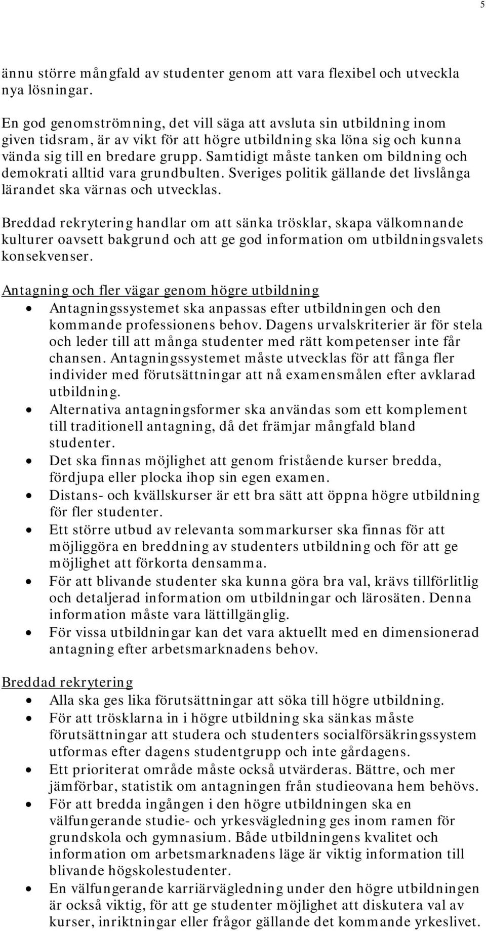 Samtidigt måste tanken om bildning och demokrati alltid vara grundbulten. Sveriges politik gällande det livslånga lärandet ska värnas och utvecklas.