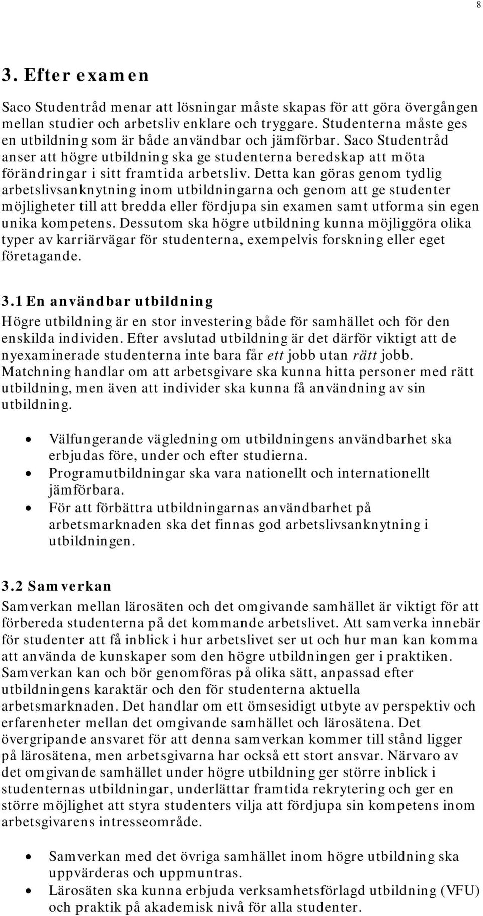 Detta kan göras genom tydlig arbetslivsanknytning inom utbildningarna och genom att ge studenter möjligheter till att bredda eller fördjupa sin examen samt utforma sin egen unika kompetens.