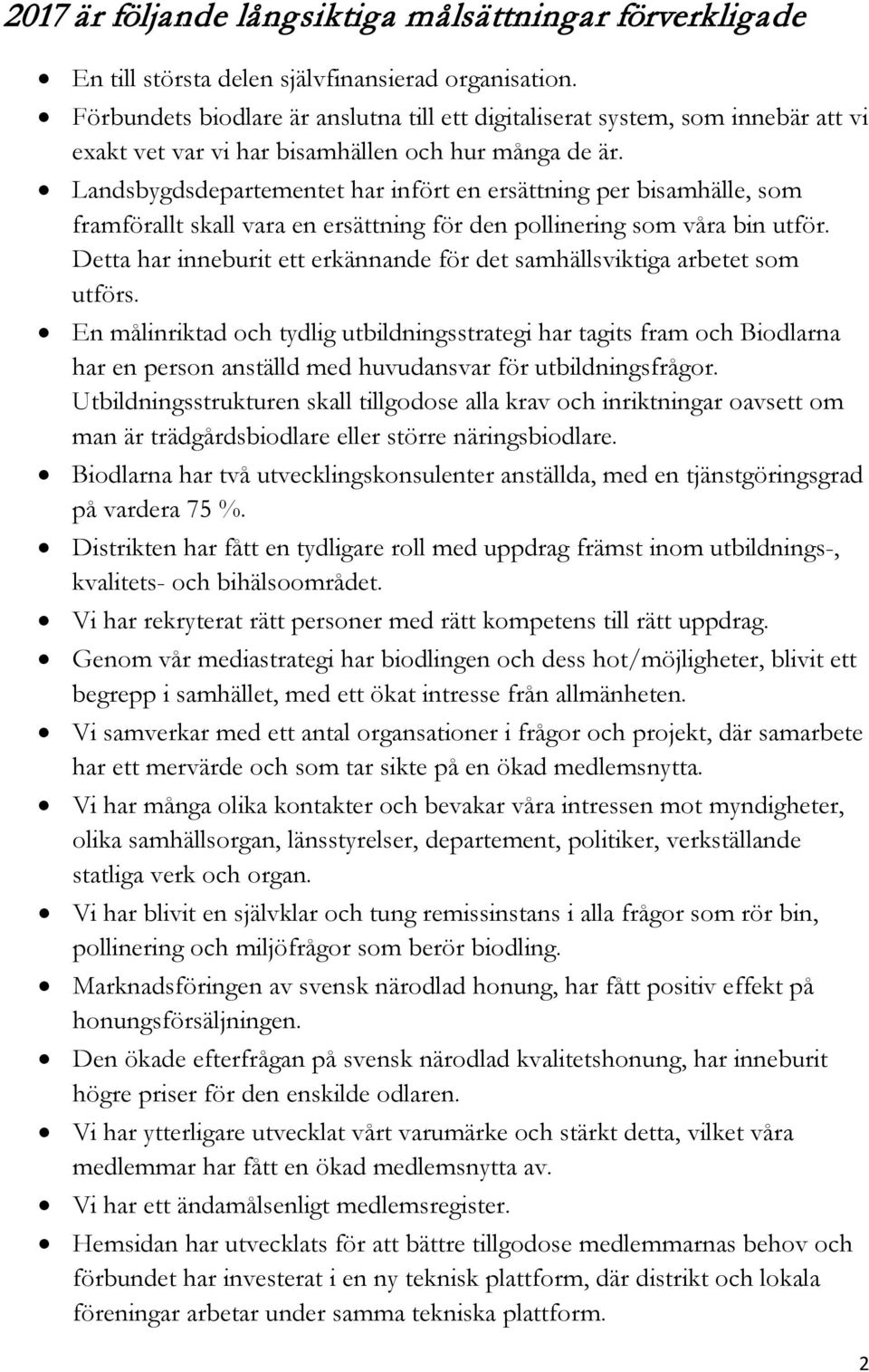 Landsbygdsdepartementet har infört en ersättning per bisamhälle, som framförallt skall vara en ersättning för den pollinering som våra bin utför.