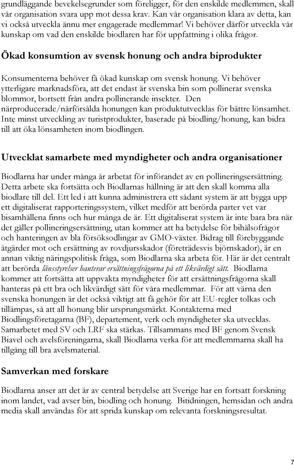 Ökad konsumtion av svensk honung och andra biprodukter Konsumenterna behöver få ökad kunskap om svensk honung.