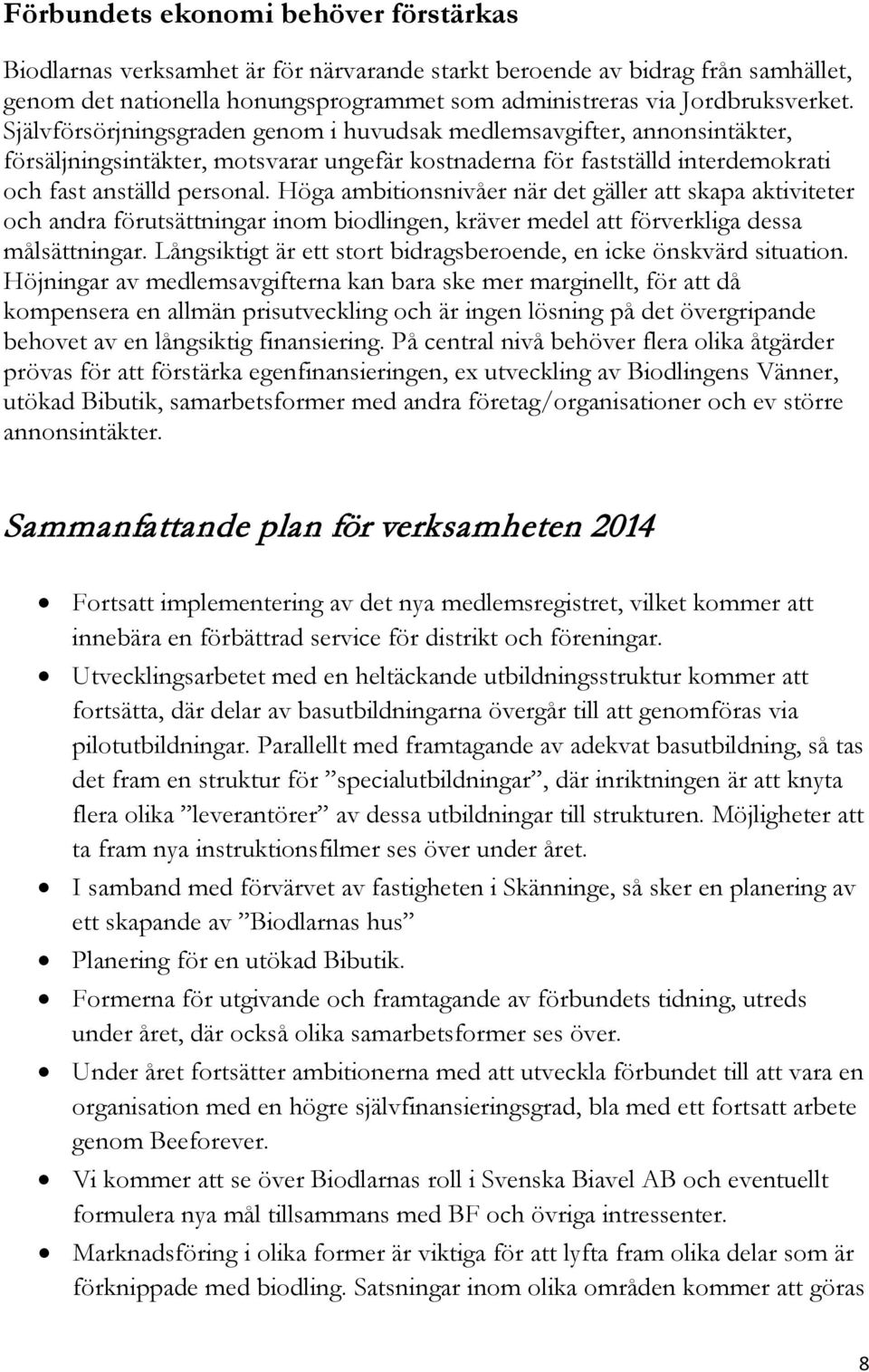 Höga ambitionsnivåer när det gäller att skapa aktiviteter och andra förutsättningar inom biodlingen, kräver medel att förverkliga dessa målsättningar.