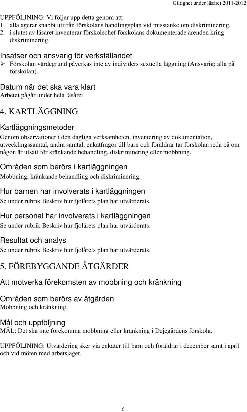 Datum när det ska vara klart Arbetet pågår under hela läsåret. 4.