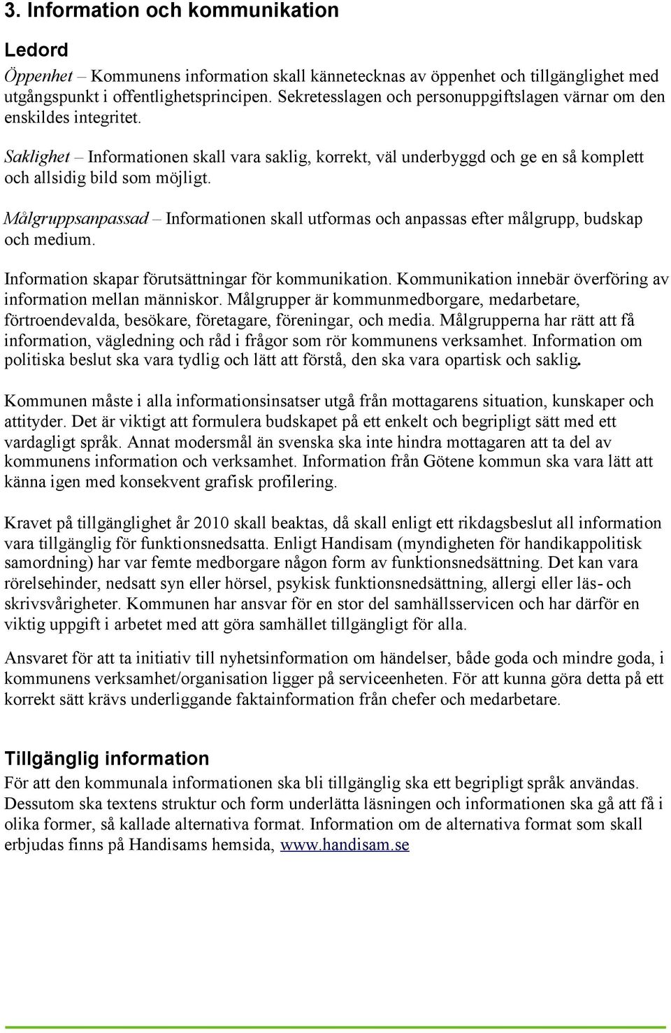 Målgruppsanpassad Informationen skall utformas och anpassas efter målgrupp, budskap och medium. Information skapar förutsättningar för kommunikation.