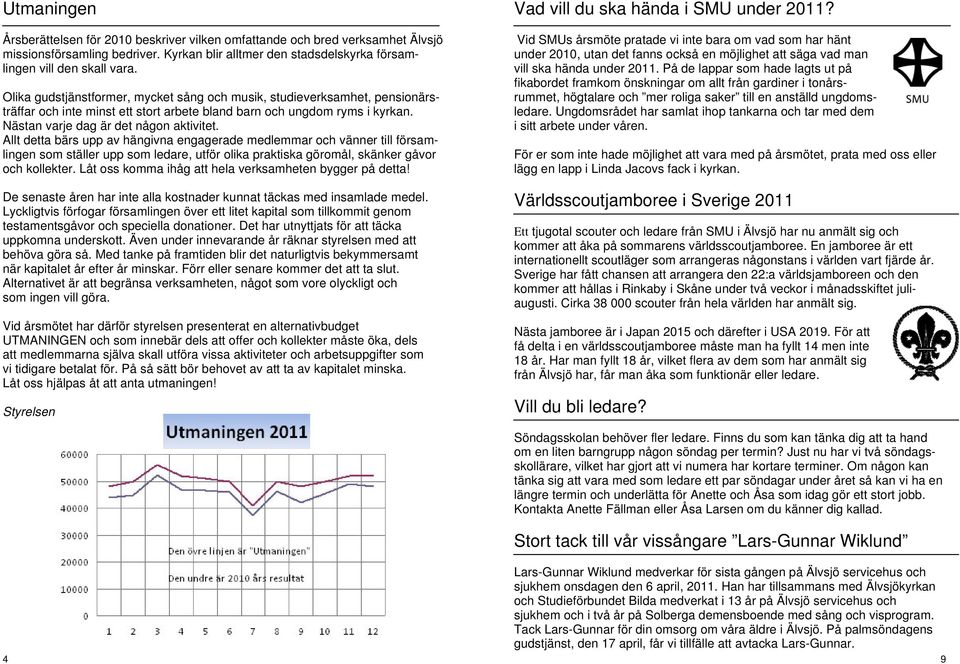 Allt detta bärs upp av hängivna engagerade medlemmar och vänner till församlingen som ställer upp som ledare, utför olika praktiska göromål, skänker gåvor och kollekter.