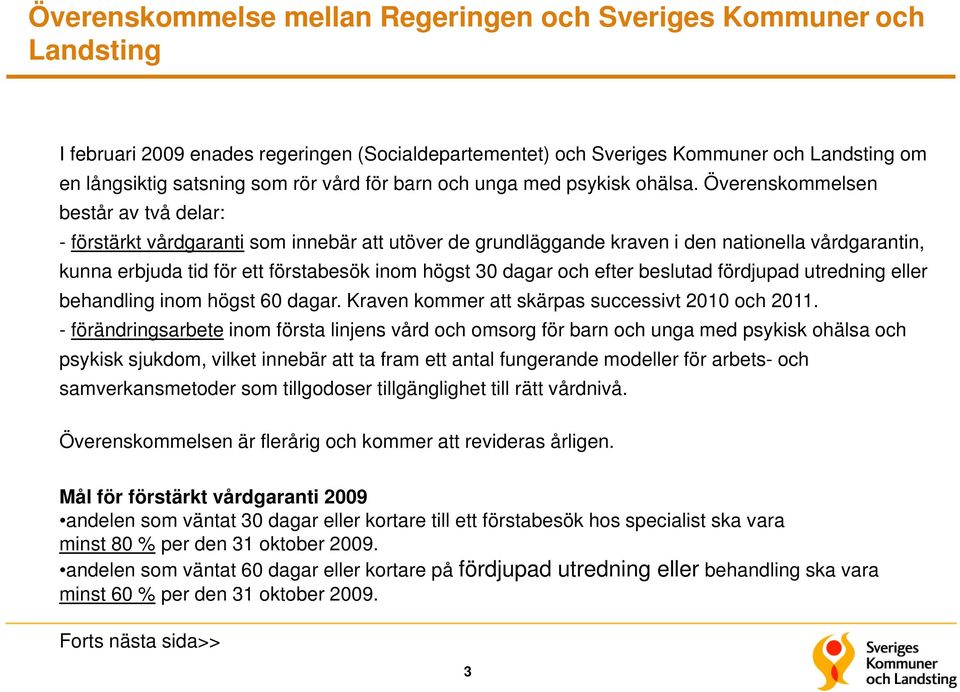 Överenskommelsen består av två delar: - förstärkt vårdgaranti som innebär att utöver de grundläggande kraven i den nationella vårdgarantin, kunna erbjuda tid för ett förstabesök inom högst 30 dagar