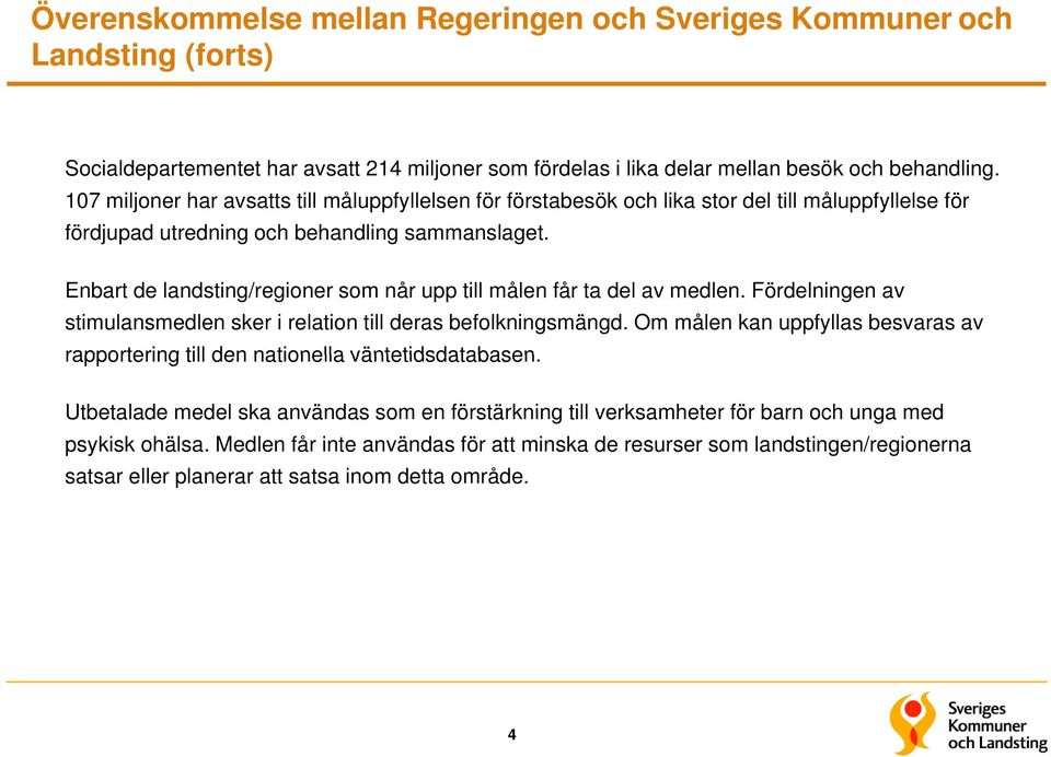 Enbart de landsting/regioner som når upp till målen får ta del av medlen. Fördelningen av stimulansmedlen sker i relation till deras befolkningsmängd.