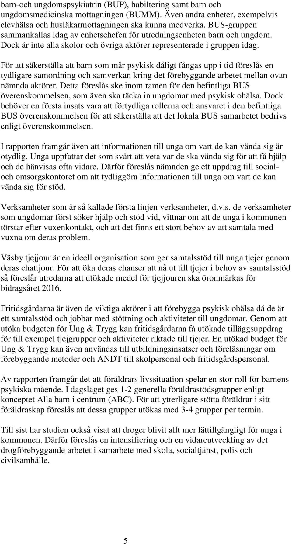 För att säkerställa att barn som mår psykisk dåligt fångas upp i tid föreslås en tydligare samordning och samverkan kring det förebyggande arbetet mellan ovan nämnda aktörer.