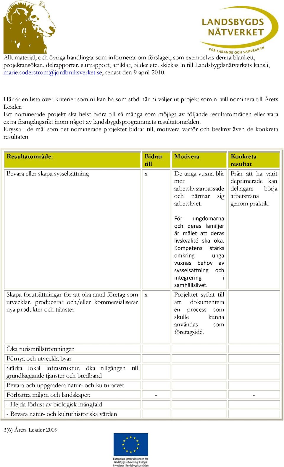 Här är en lista över kriterier som ni kan ha som stöd när ni väljer ut projekt som ni vill nominera till Årets Leader.