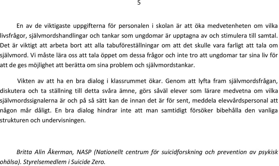 Vi måste lära oss att tala öppet om dessa frågor och inte tro att ungdomar tar sina liv för att de ges möjlighet att berätta om sina problem och självmordstankar.