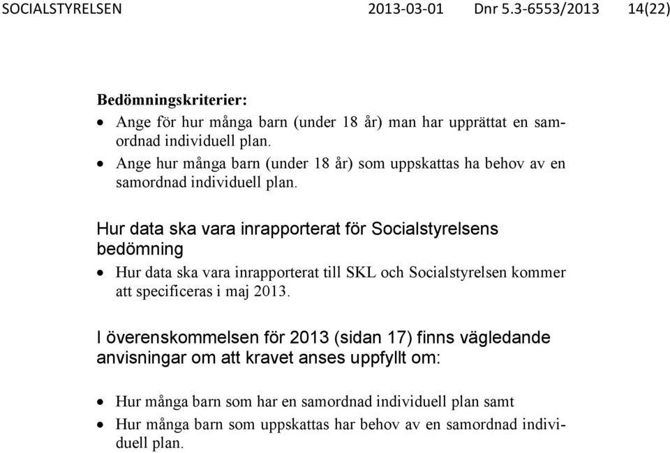 Hur data ska vara inrapporterat för Socialstyrelsens bedömning Hur data ska vara inrapporterat till SKL och Socialstyrelsen kommer att specificeras i maj