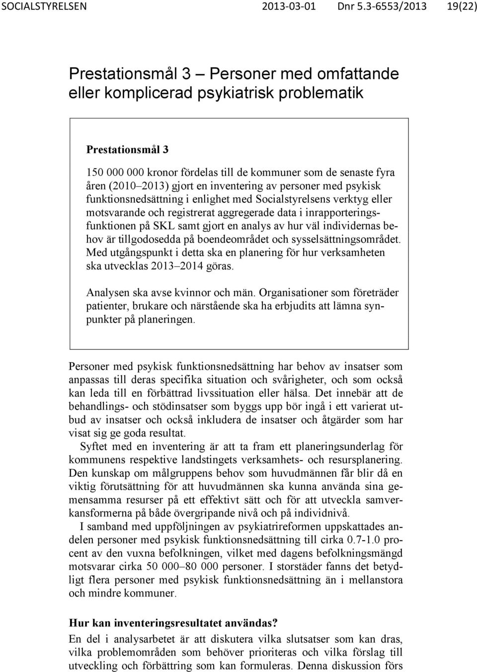 2013) gjort en inventering av personer med psykisk funktionsnedsättning i enlighet med Socialstyrelsens verktyg eller motsvarande och registrerat aggregerade data i inrapporteringsfunktionen på SKL