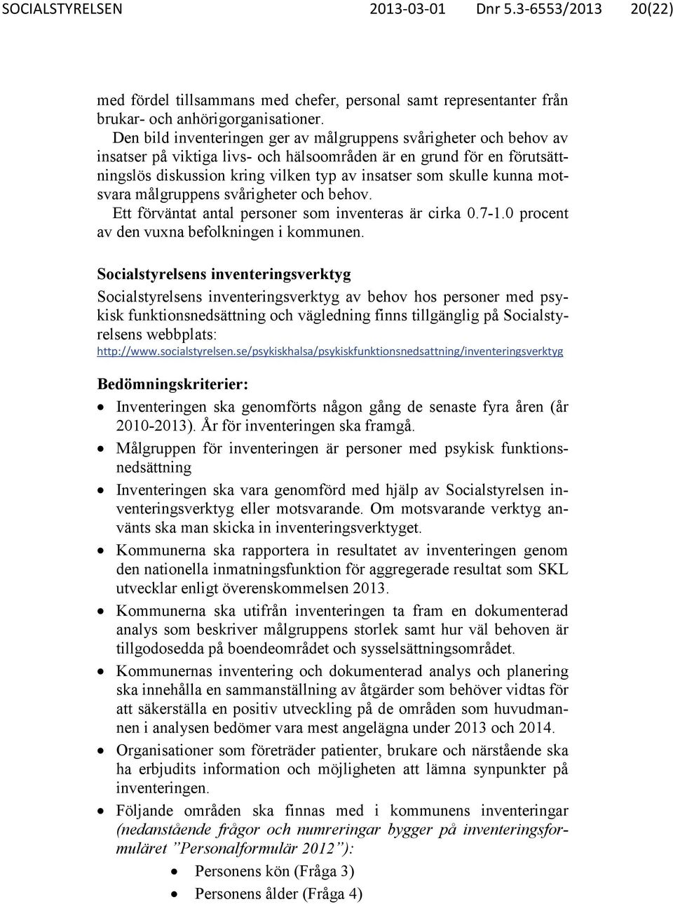 kunna motsvara målgruppens svårigheter och behov. Ett förväntat antal personer som inventeras är cirka 0.7-1.0 procent av den vuxna befolkningen i kommunen.