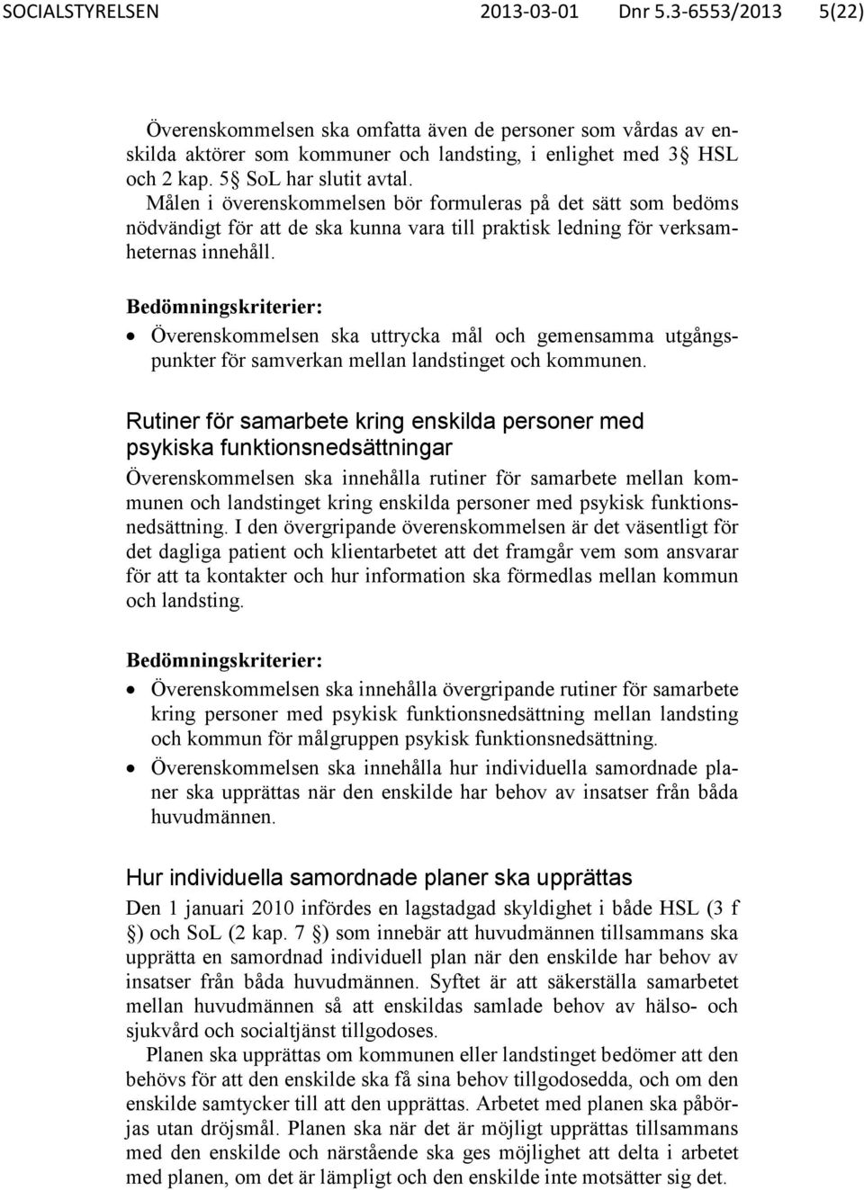 Överenskommelsen ska uttrycka mål och gemensamma utgångspunkter för samverkan mellan landstinget och kommunen.