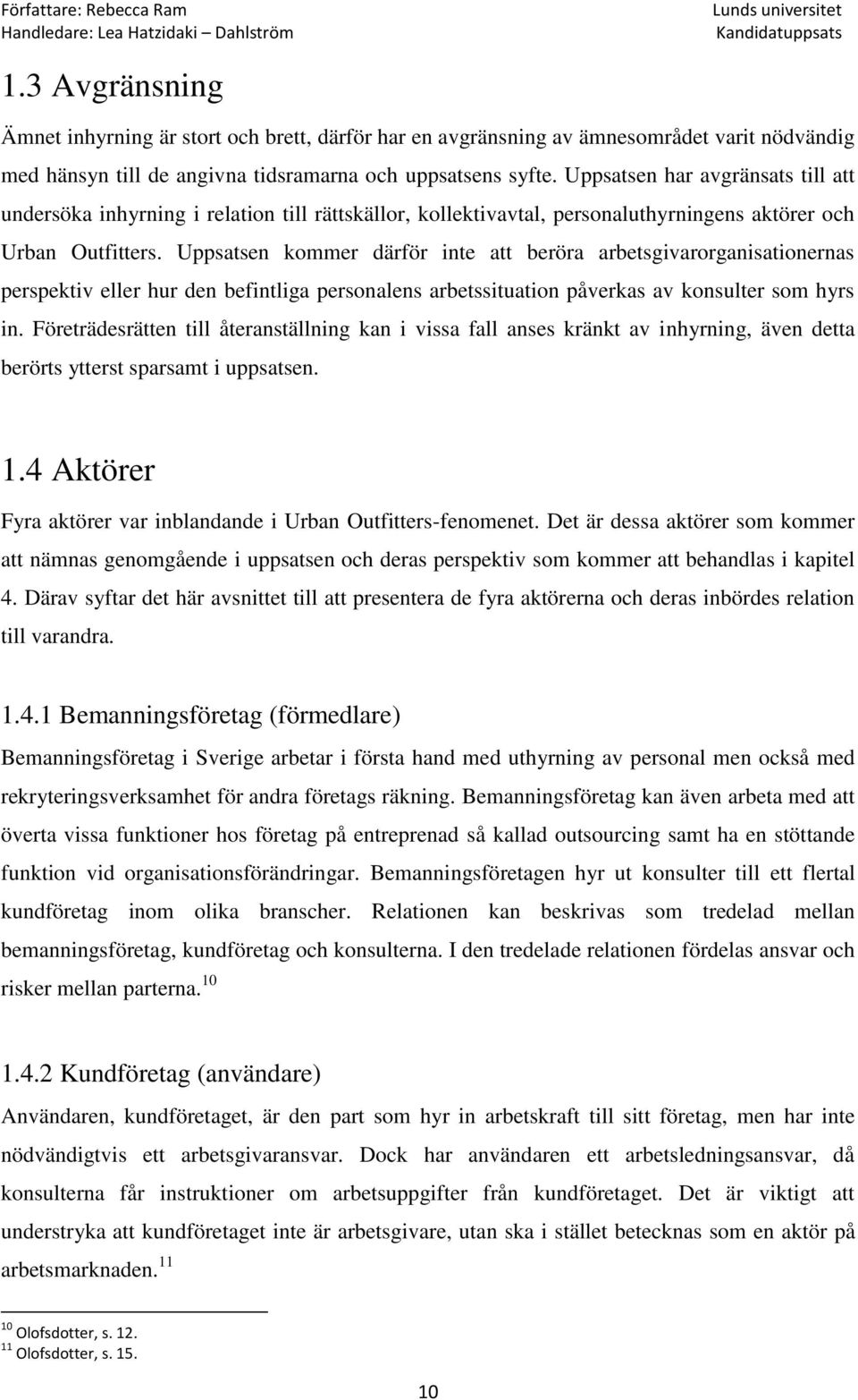 Uppsatsen kommer därför inte att beröra arbetsgivarorganisationernas perspektiv eller hur den befintliga personalens arbetssituation påverkas av konsulter som hyrs in.
