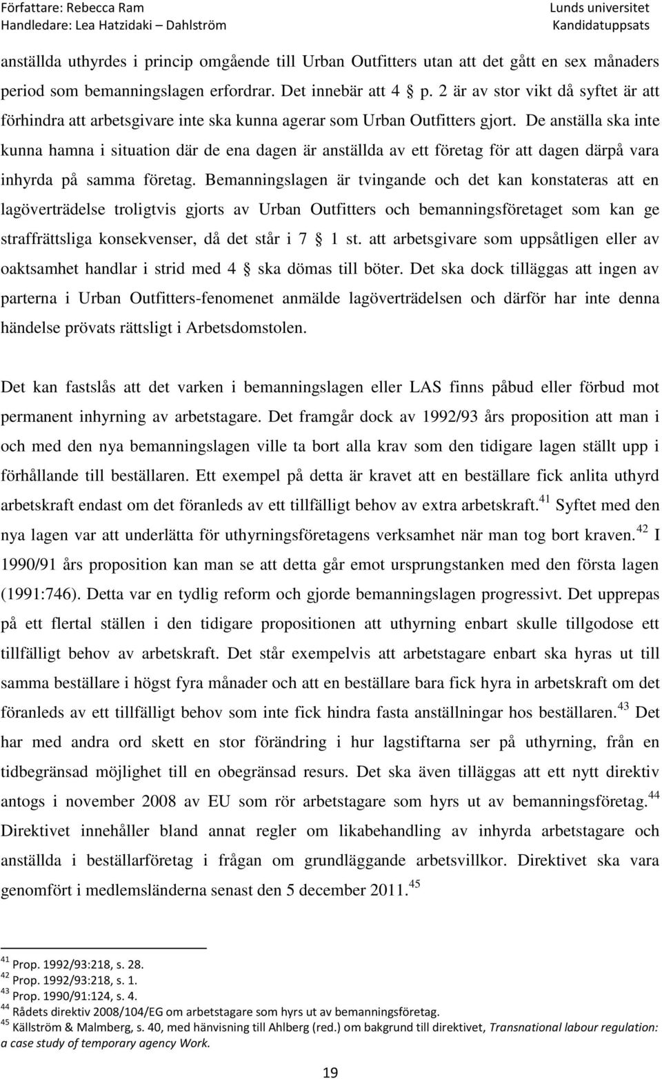 De anställa ska inte kunna hamna i situation där de ena dagen är anställda av ett företag för att dagen därpå vara inhyrda på samma företag.