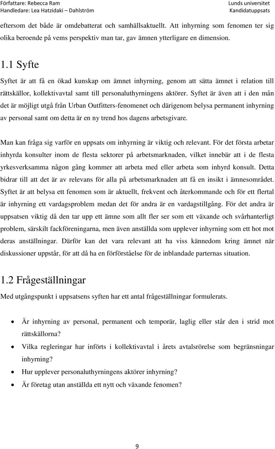 Syftet är även att i den mån det är möjligt utgå från Urban Outfitters-fenomenet och därigenom belysa permanent inhyrning av personal samt om detta är en ny trend hos dagens arbetsgivare.