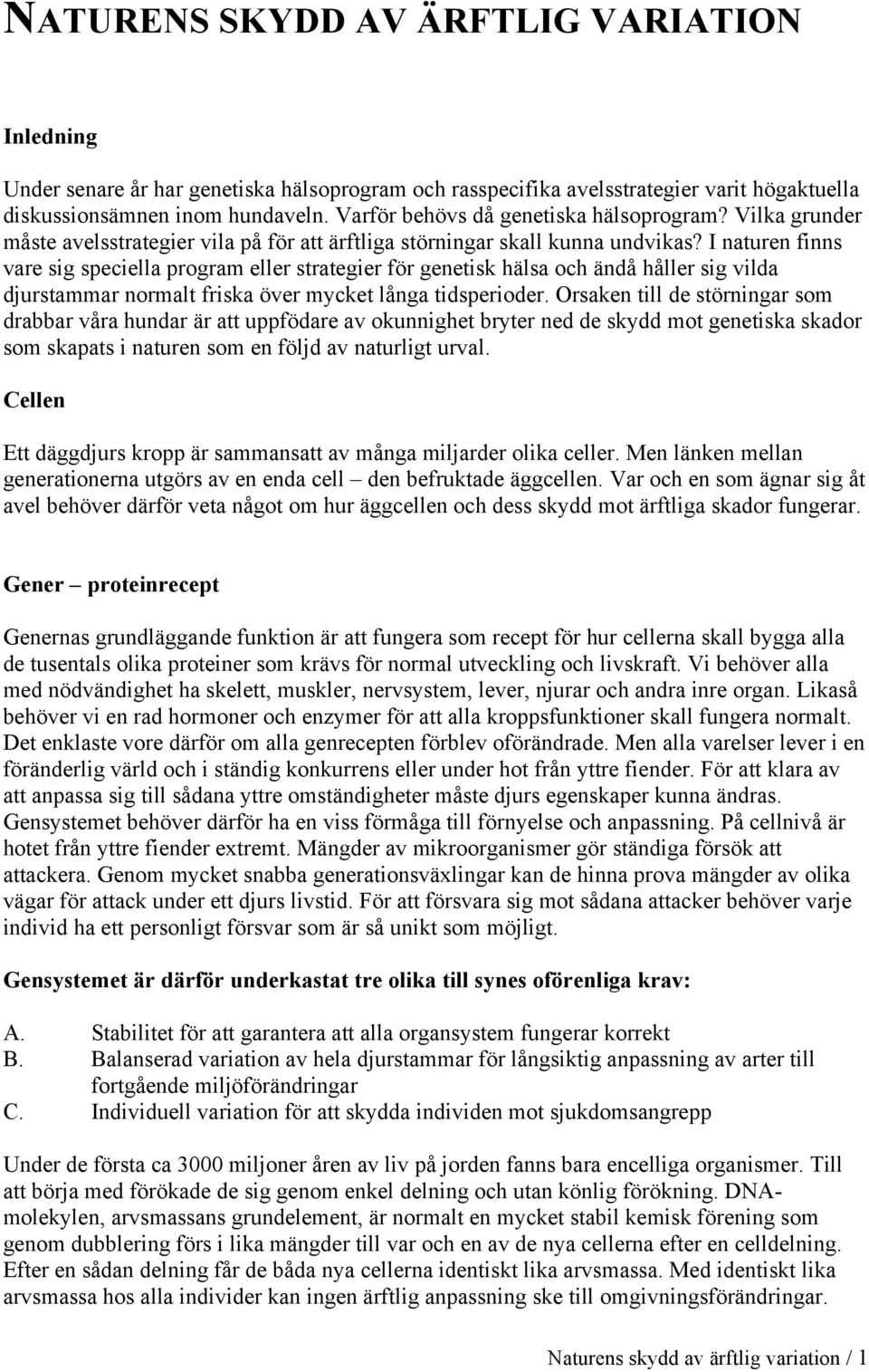 I naturen finns vare sig speciella program eller strategier för genetisk hälsa och ändå håller sig vilda djurstammar normalt friska över mycket långa tidsperioder.