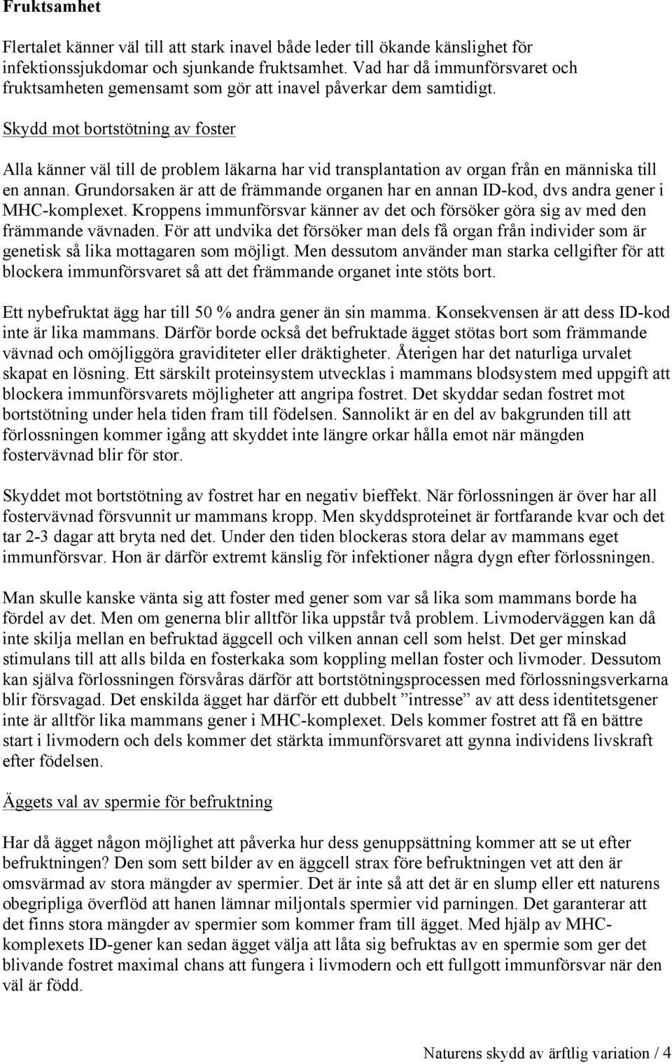 Skydd mot bortstötning av foster Alla känner väl till de problem läkarna har vid transplantation av organ från en människa till en annan.