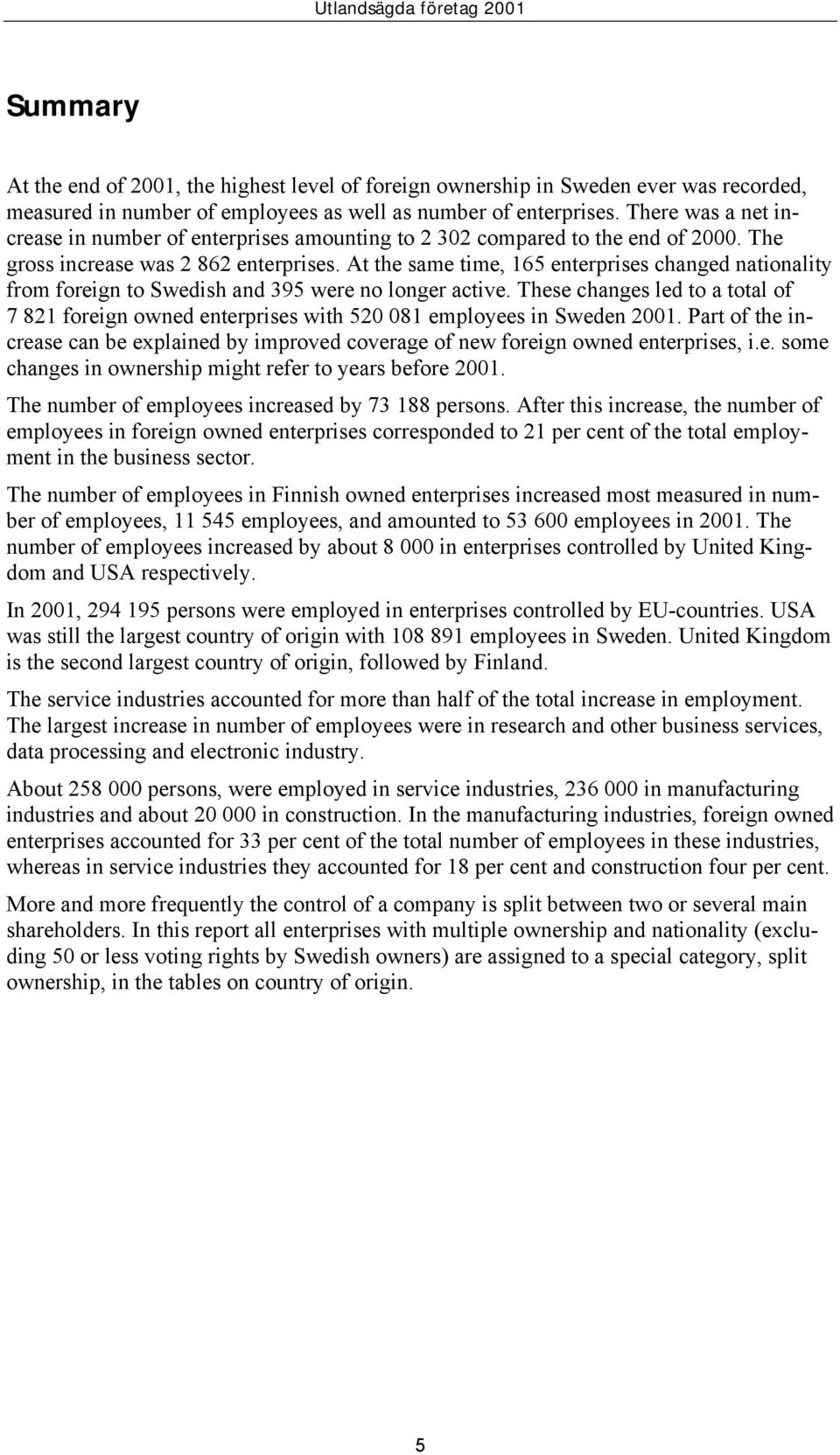 At the same time, 165 enterprises changed nationality from foreign to Swedish and 395 were no longer active.