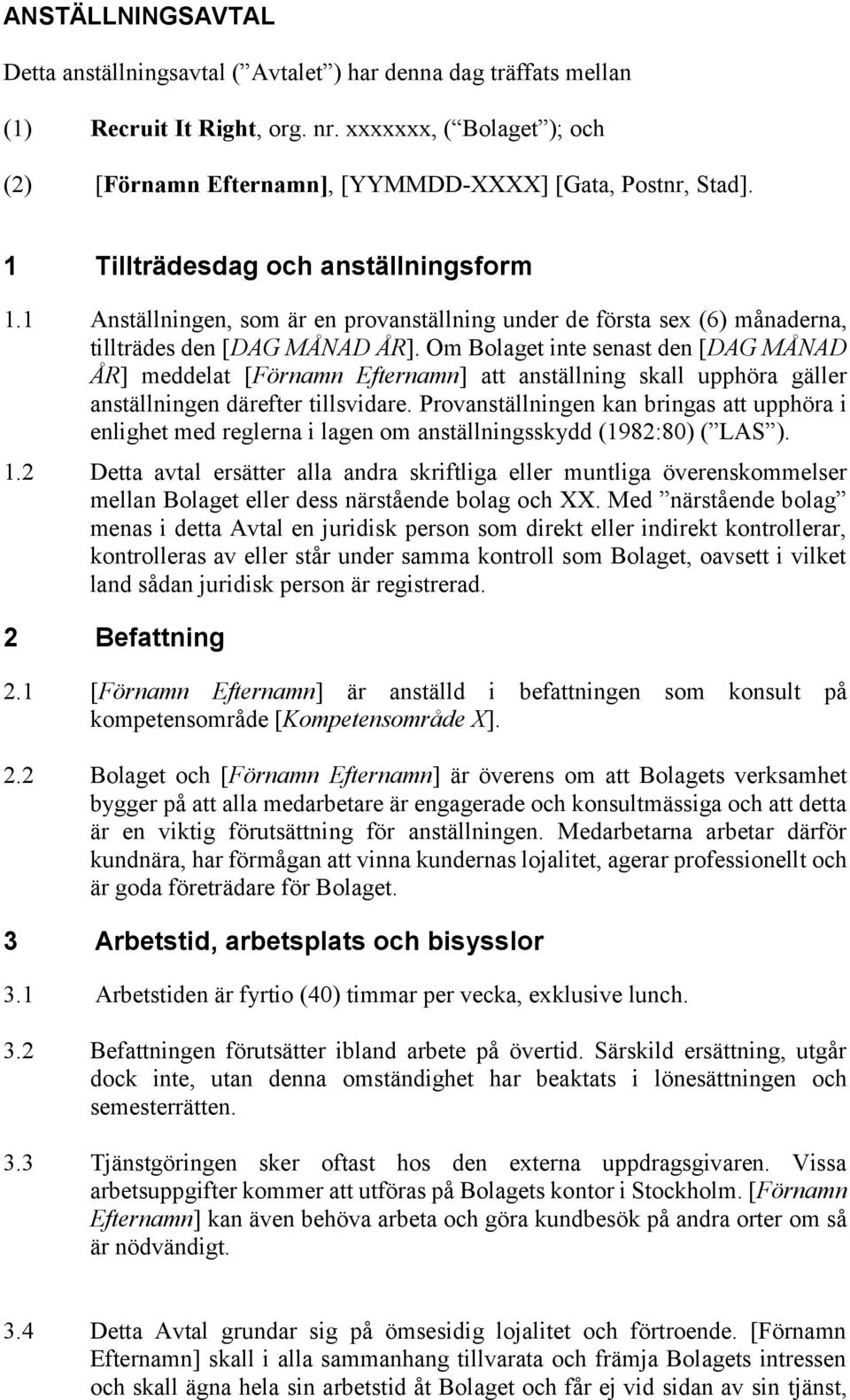 1 Anställningen, som är en provanställning under de första sex (6) månaderna, tillträdes den [DAG MÅNAD ÅR].