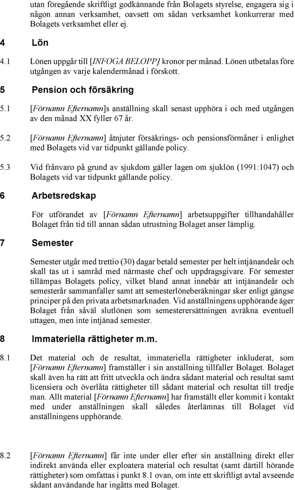 1 [Förnamn Efternamn]s anställning skall senast upphöra i och med utgången av den månad XX fyller 67 år. 5.