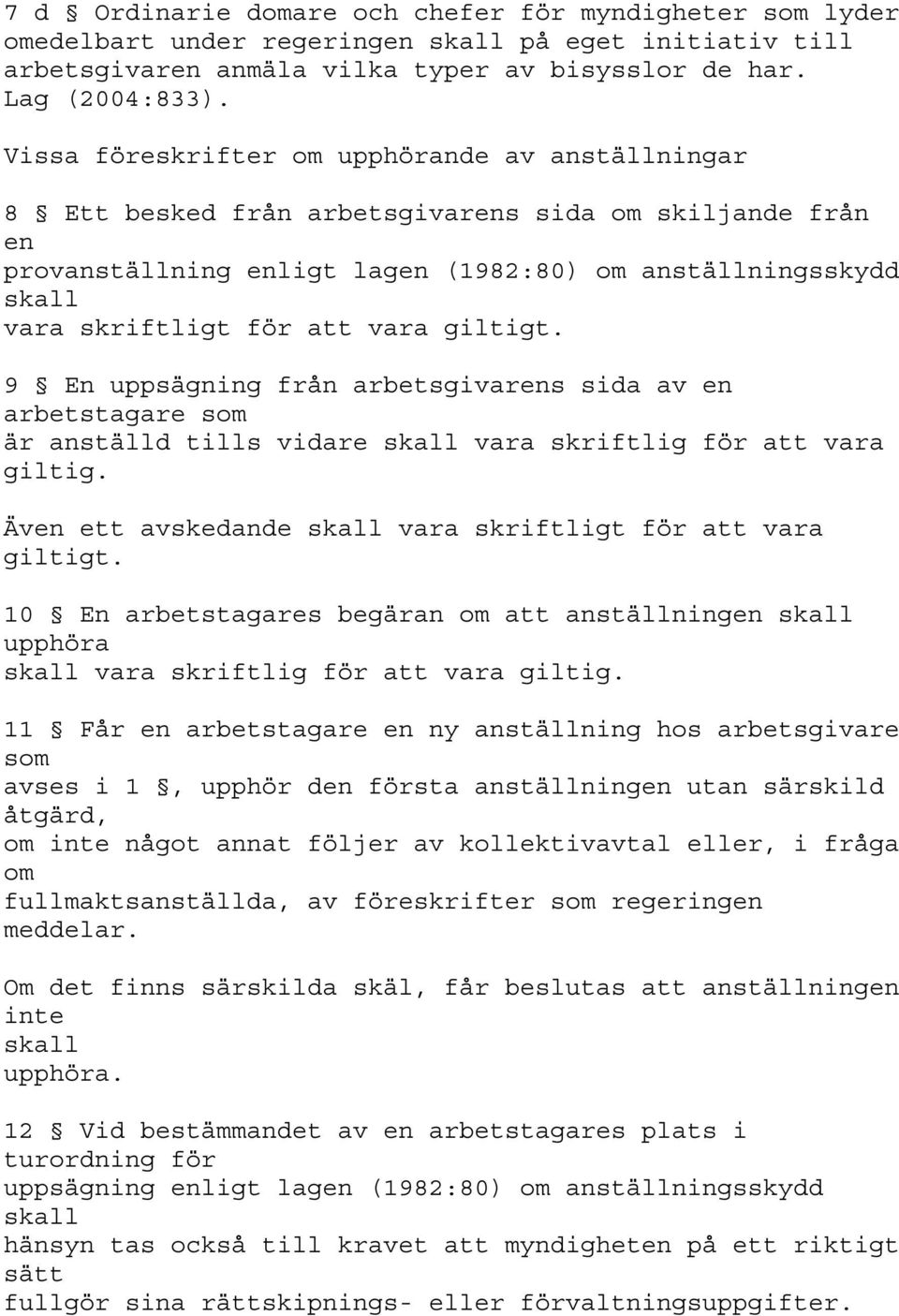 vara giltigt. 9 En uppsägning från arbetsgivarens sida av en arbetstagare som är anställd tills vidare skall vara skriftlig för att vara giltig.