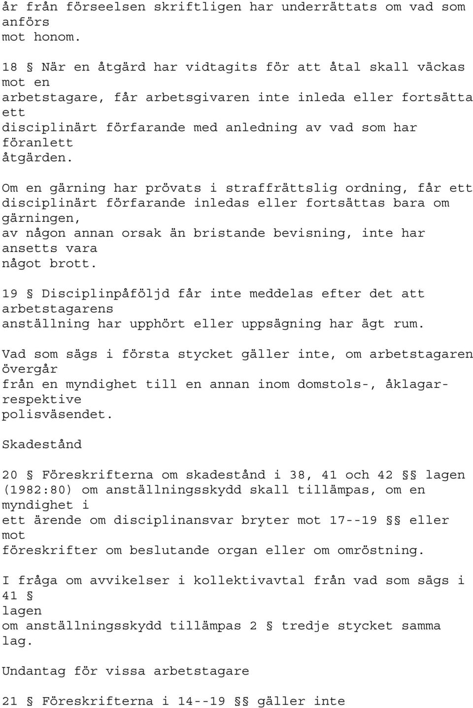 Om en gärning har prövats i straffrättslig ordning, får ett disciplinärt förfarande inledas eller fortsättas bara om gärningen, av någon annan orsak än bristande bevisning, inte har ansetts vara