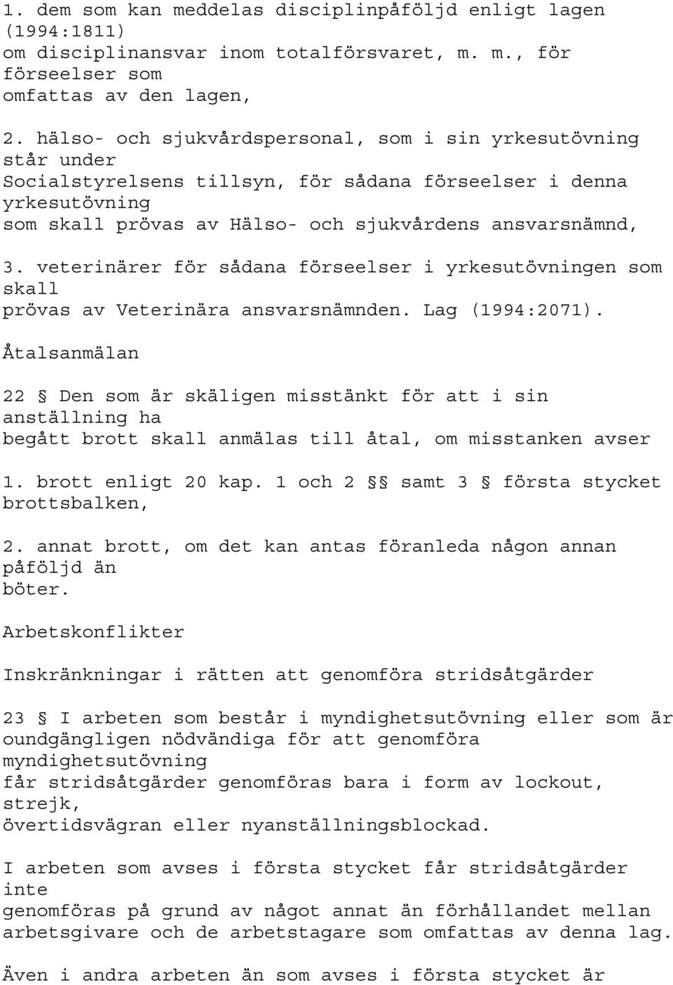 veterinärer för sådana förseelser i yrkesutövningen som skall prövas av Veterinära ansvarsnämnden. Lag (1994:2071).