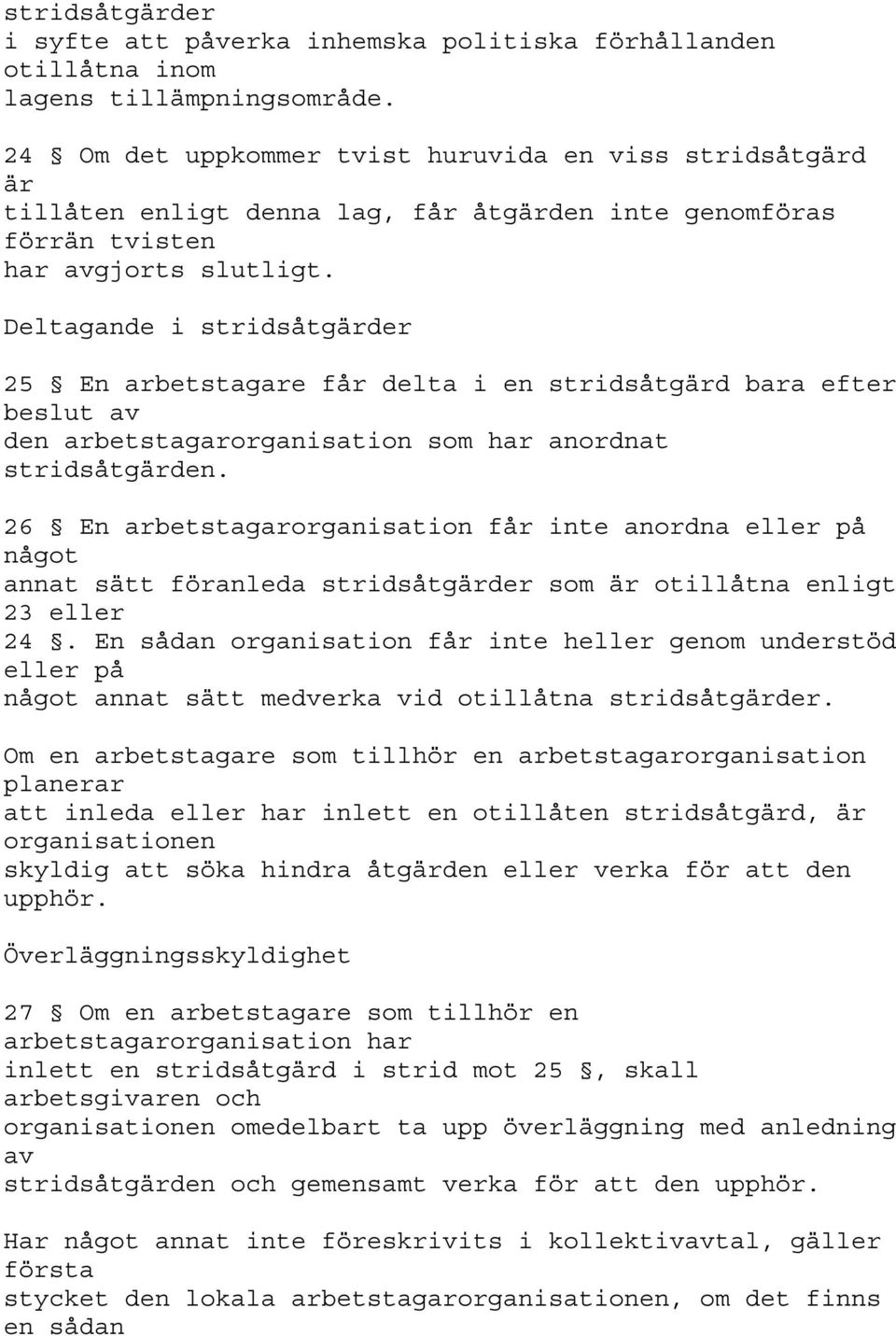 Deltagande i stridsåtgärder 25 En arbetstagare får delta i en stridsåtgärd bara efter beslut av den arbetstagarorganisation som har anordnat stridsåtgärden.