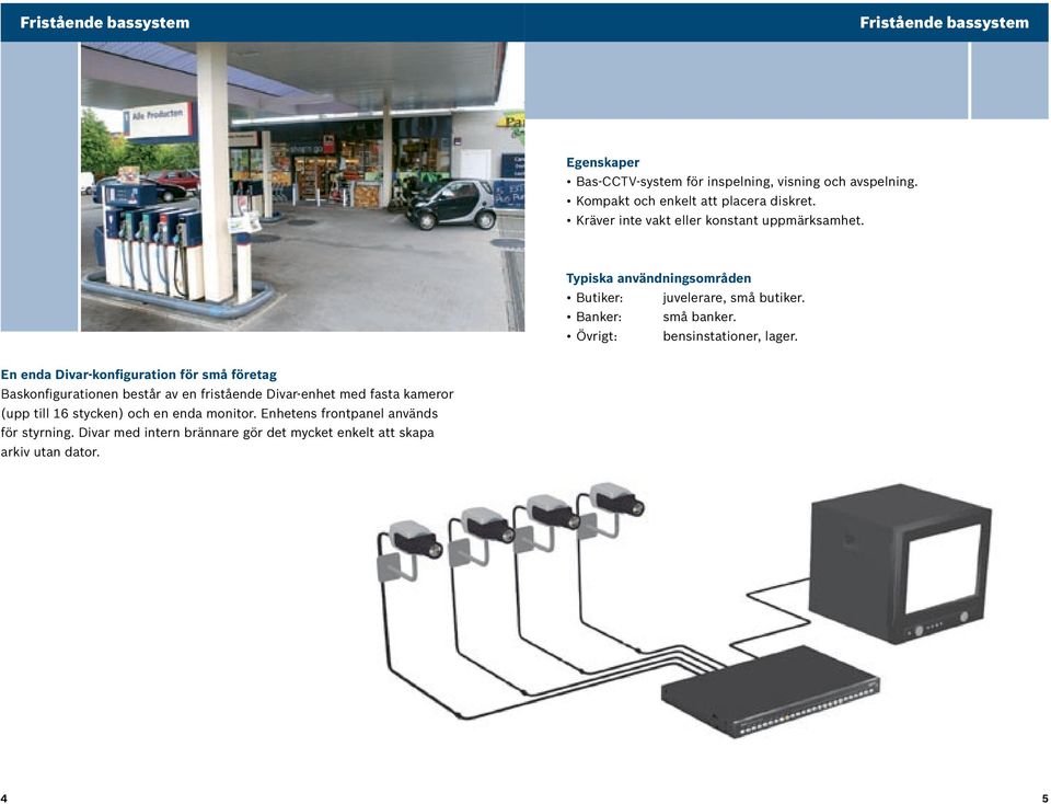 En enda Divar-konfiguration för små företag Baskonfigurationen består av en fristående Divar-enhet med fasta kameror (upp till 16