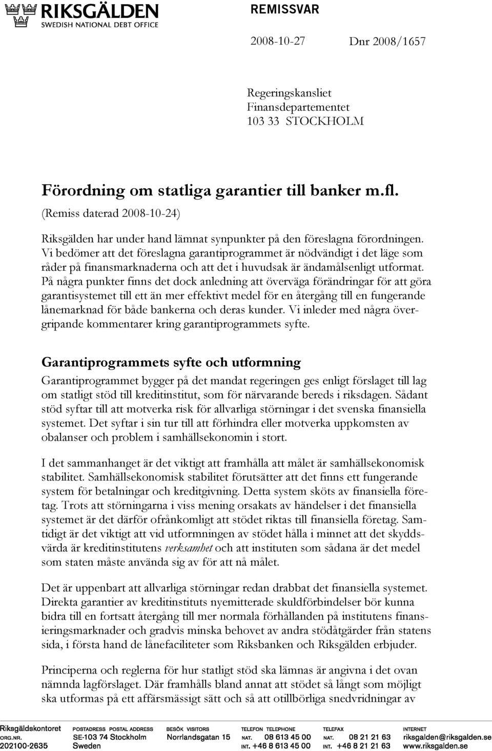 Vi bedömer att det föreslagna garantiprogrammet är nödvändigt i det läge som råder på finansmarknaderna och att det i huvudsak är ändamålsenligt utformat.