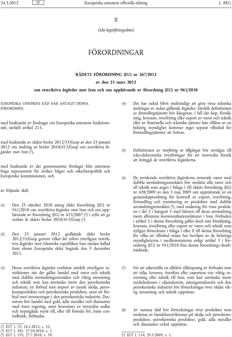 rådets beslut 2012/35/Gusp av den 23 januari 2012 om ändring av beslut 2010/413/Gusp om restriktiva åtgärder mot Iran ( 1 ), med beaktande av det gemensamma förslaget från unionens höga representant