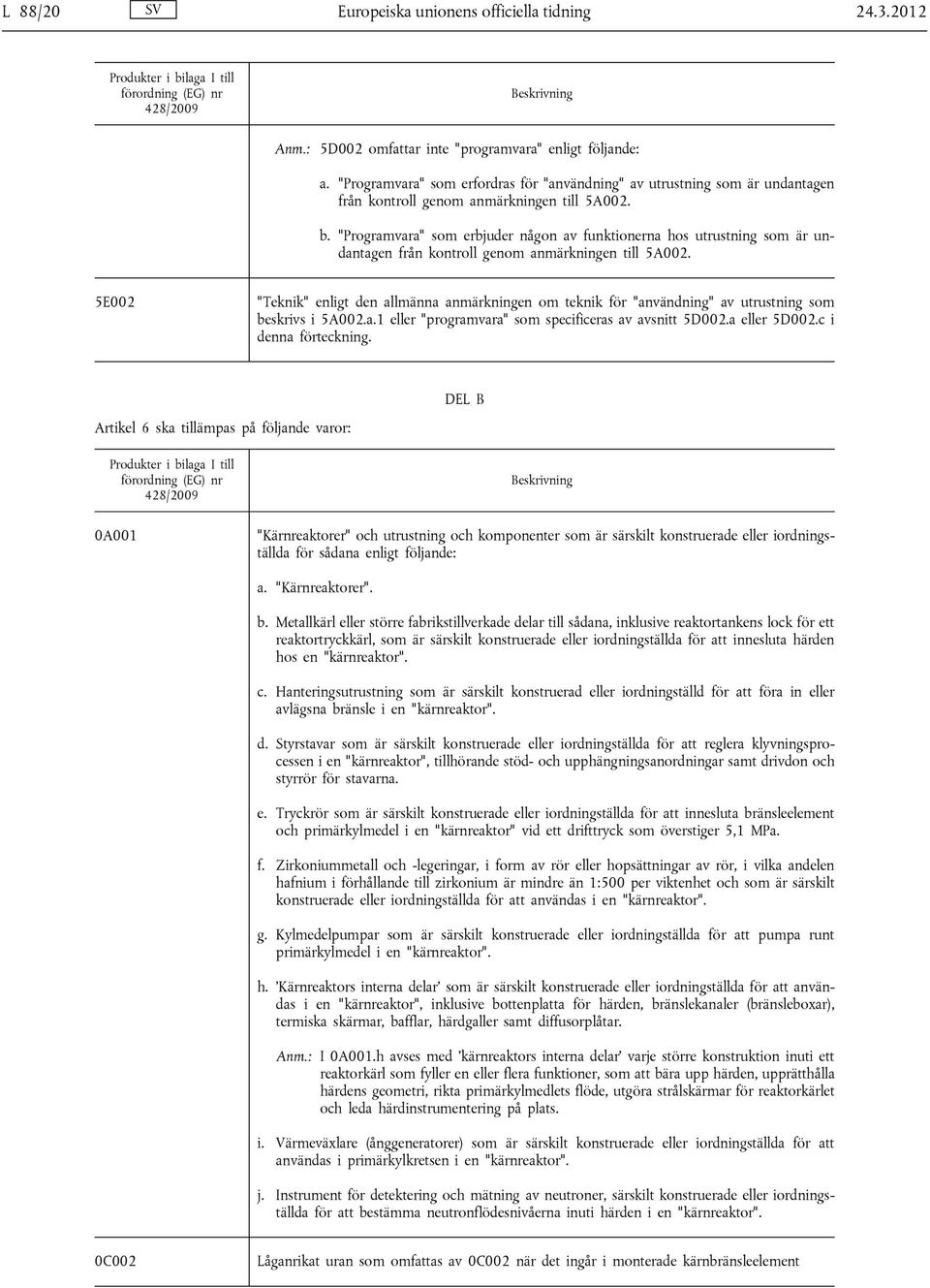 "Programvara" som erbjuder någon av funktionerna hos utrustning som är undantagen från kontroll genom anmärkningen till 5A002.