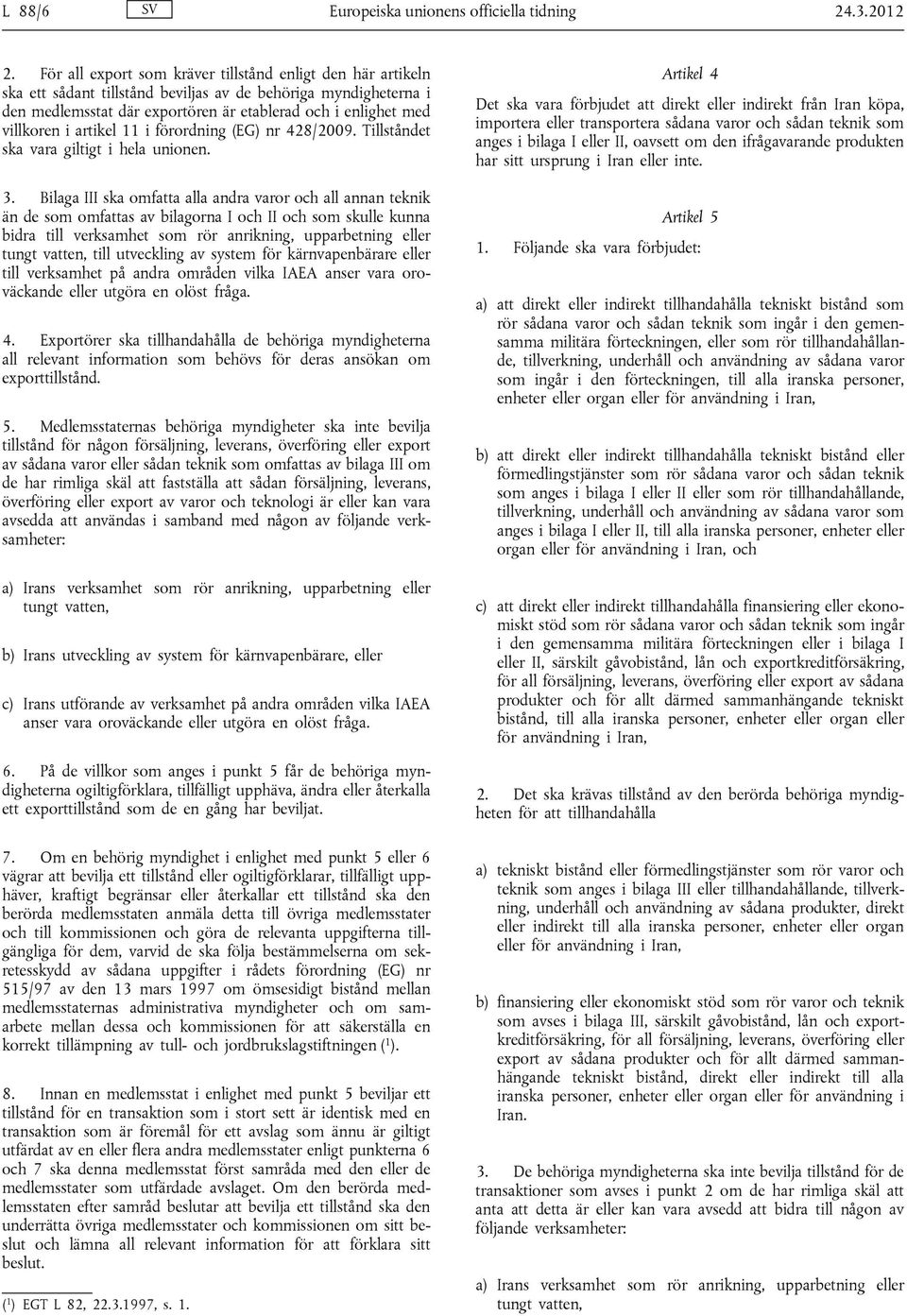 artikel 11 i förordning (EG) nr 428/2009. Tillståndet ska vara giltigt i hela unionen. 3.