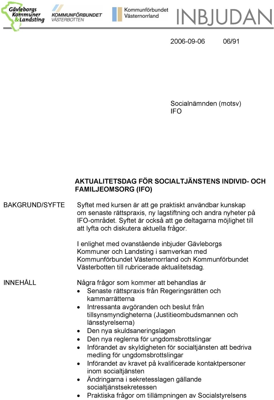 I enlighet med ovanstående inbjuder Gävleborgs Kommuner och Landsting i samverkan med Kommunförbundet Västernorrland och Kommunförbundet Västerbotten till rubricerade aktualitetsdag.