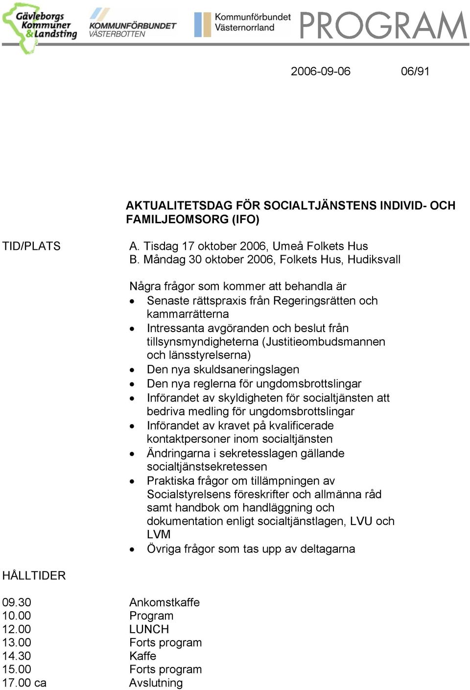 tillsynsmyndigheterna (Justitieombudsmannen och länsstyrelserna) Den nya skuldsaneringslagen Den nya reglerna för ungdomsbrottslingar Införandet av skyldigheten för socialtjänsten att bedriva medling