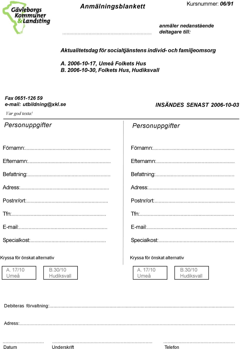 .. Befattning:... Adress:... Postnr/ort:... Tfn:... E-mail:... Specialkost:... Förnamn:... Efternamn:... Befattning:... Adress:... Postnr/ort:... Tfn:... E-mail:... Specialkost:... Kryssa för önskat alternativ Kryssa för önskat alternativ A.