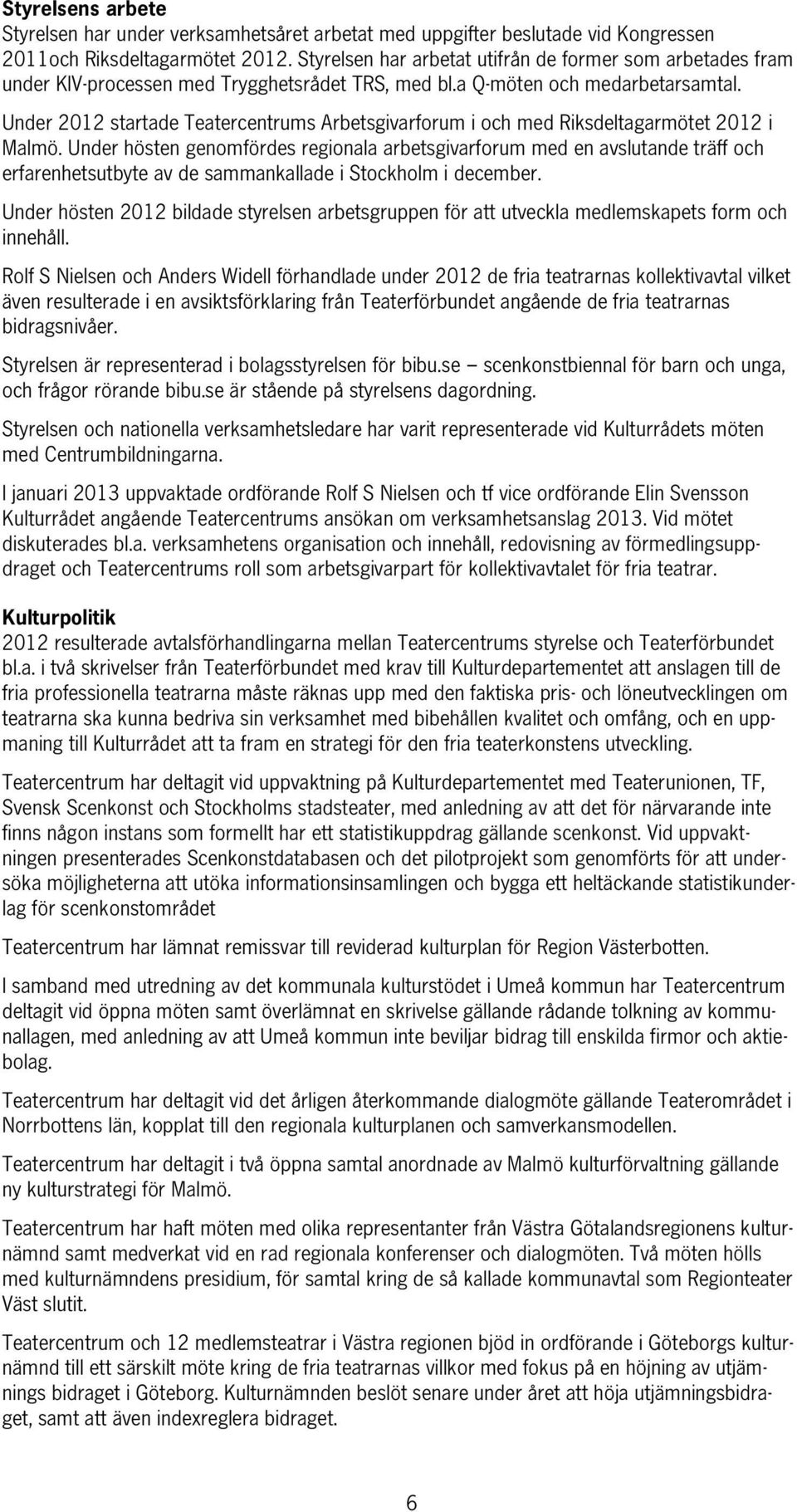 Under 2012 startade Teatercentrums Arbetsgivarforum i och med Riksdeltagarmötet 2012 i Malmö.